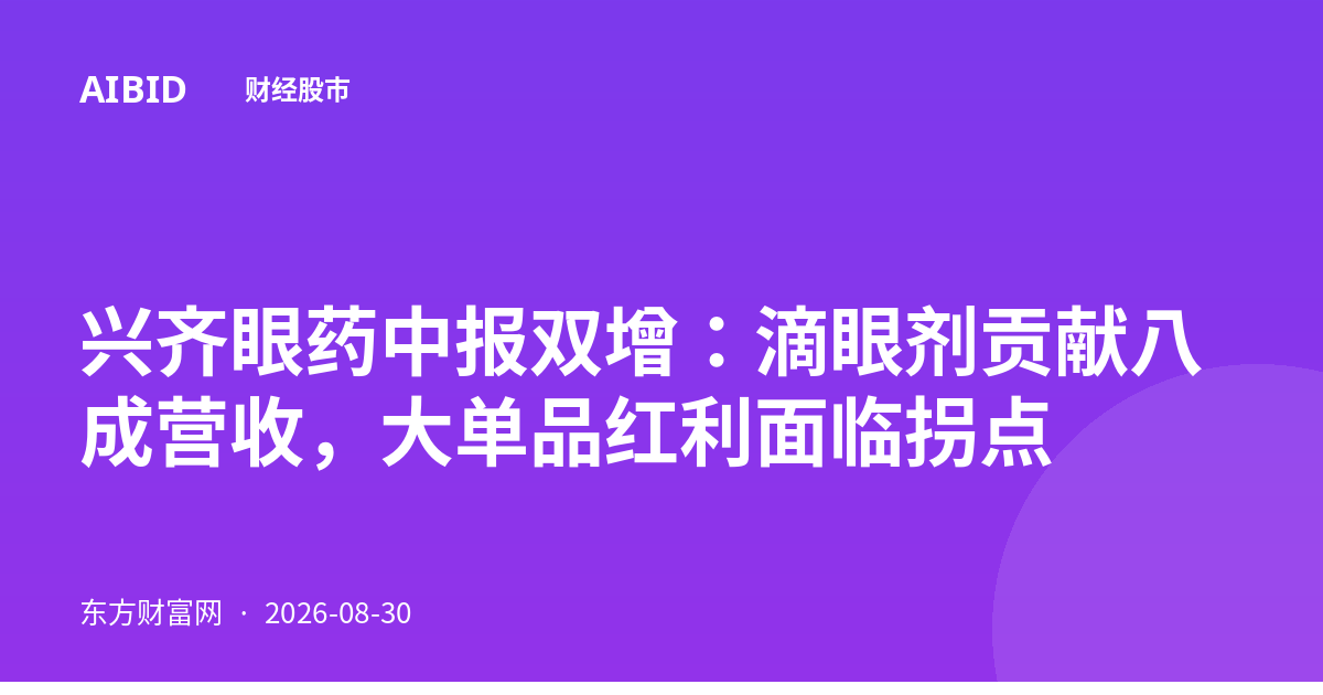兴齐眼药中报双增：滴眼剂贡献八成营收，大单品红利面临拐点