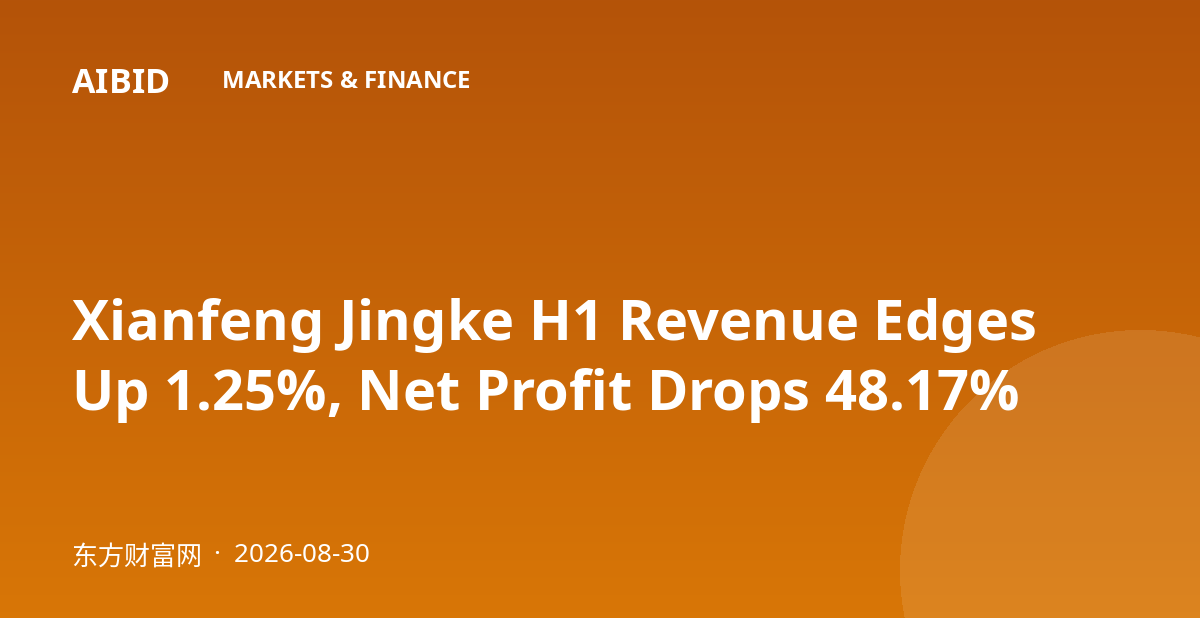 Xianfeng Jingke H1 Revenue Edges Up 1.25%, Net Profit Drops 48.17%