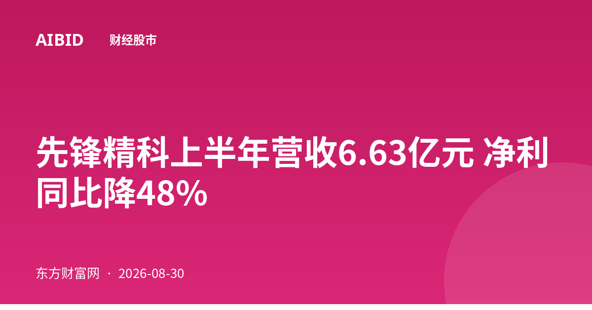 先锋精科上半年营收6.63亿元 净利同比降48%