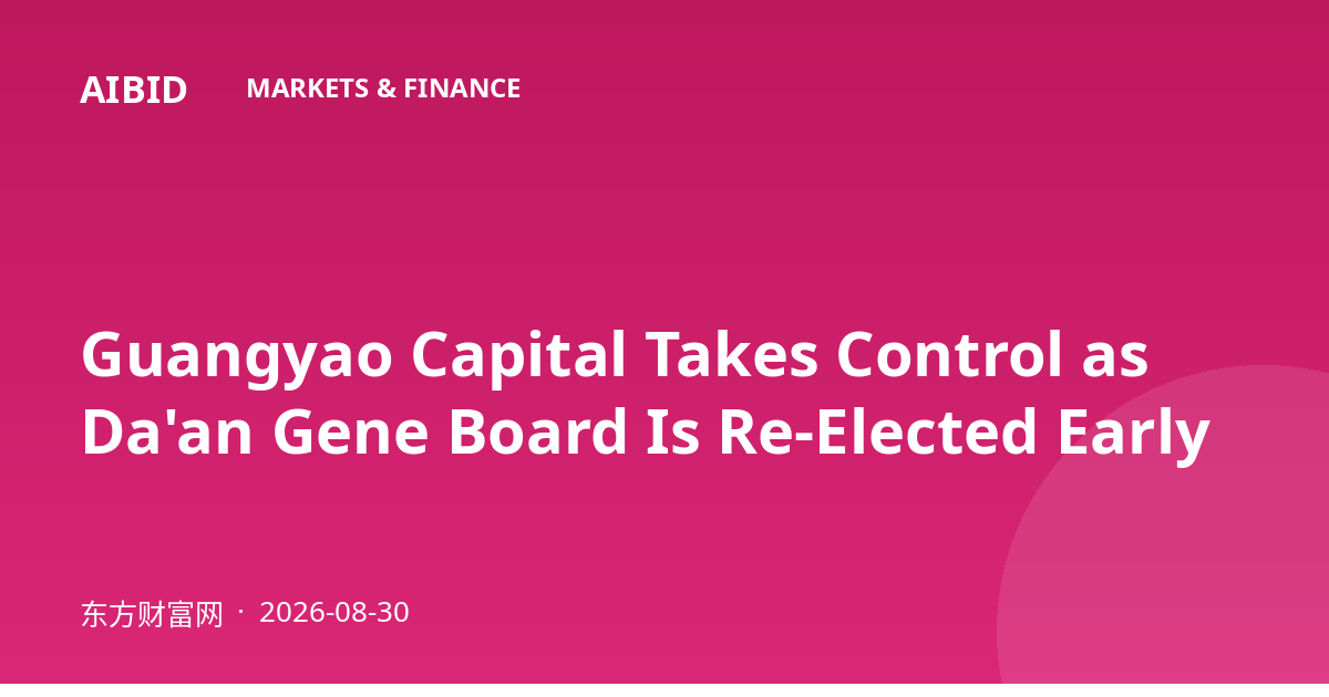Guangyao Capital Takes Control as Da'an Gene Board Is Re-Elected Early