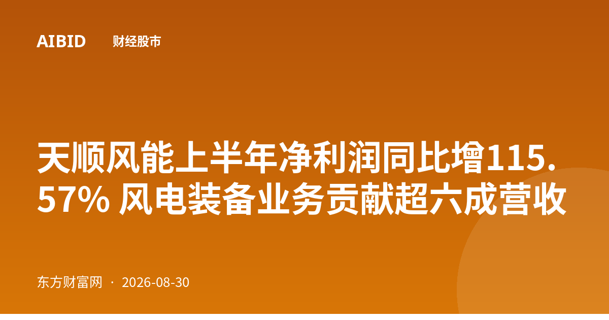 天顺风能上半年净利润同比增115.57% 风电装备业务贡献超六成营收