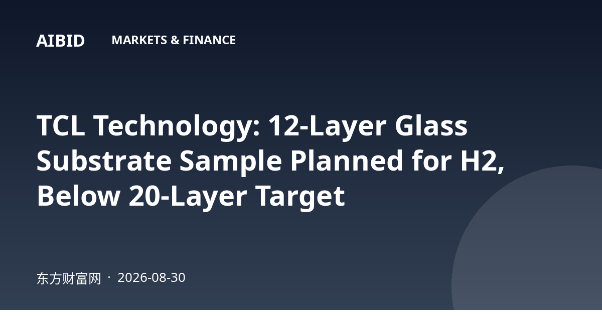TCL Technology: 12-Layer Glass Substrate Sample Planned for H2, Below 20-Layer Target