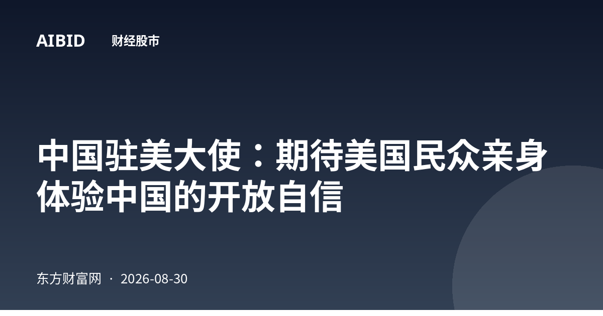 中国驻美大使：期待美国民众亲身体验中国的开放自信