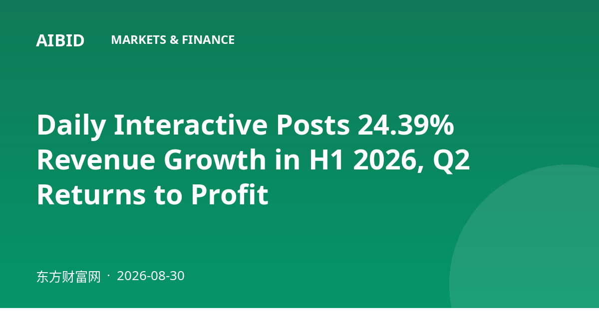 Daily Interactive Posts 24.39% Revenue Growth in H1 2026, Q2 Returns to Profit