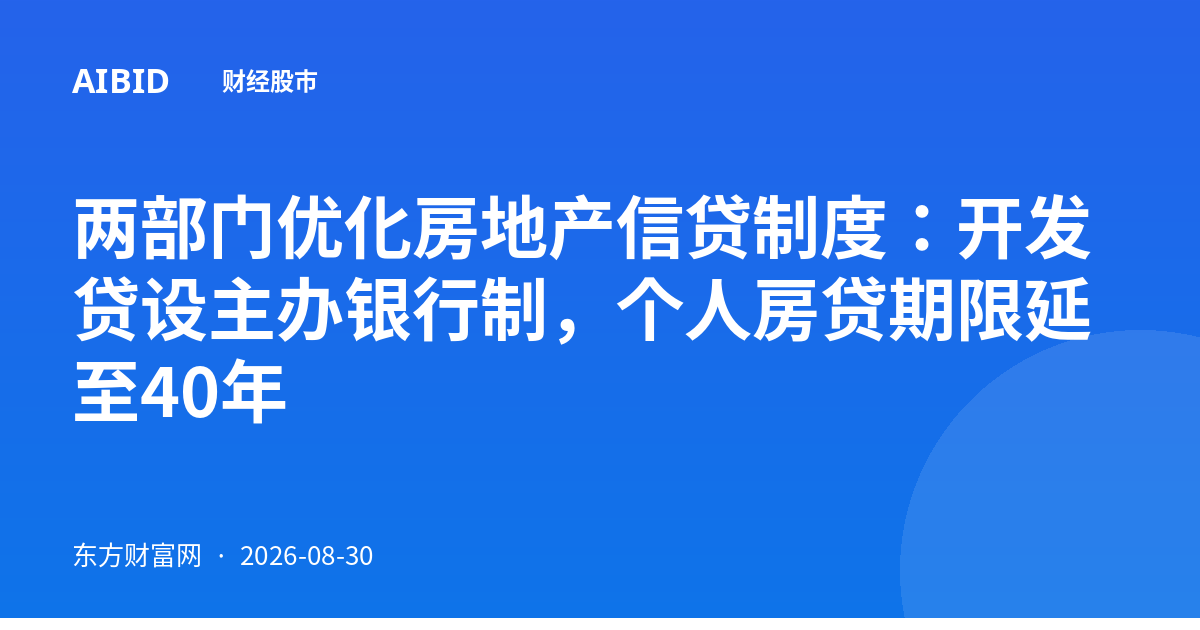 两部门优化房地产信贷制度：开发贷设主办银行制，个人房贷期限延至40年