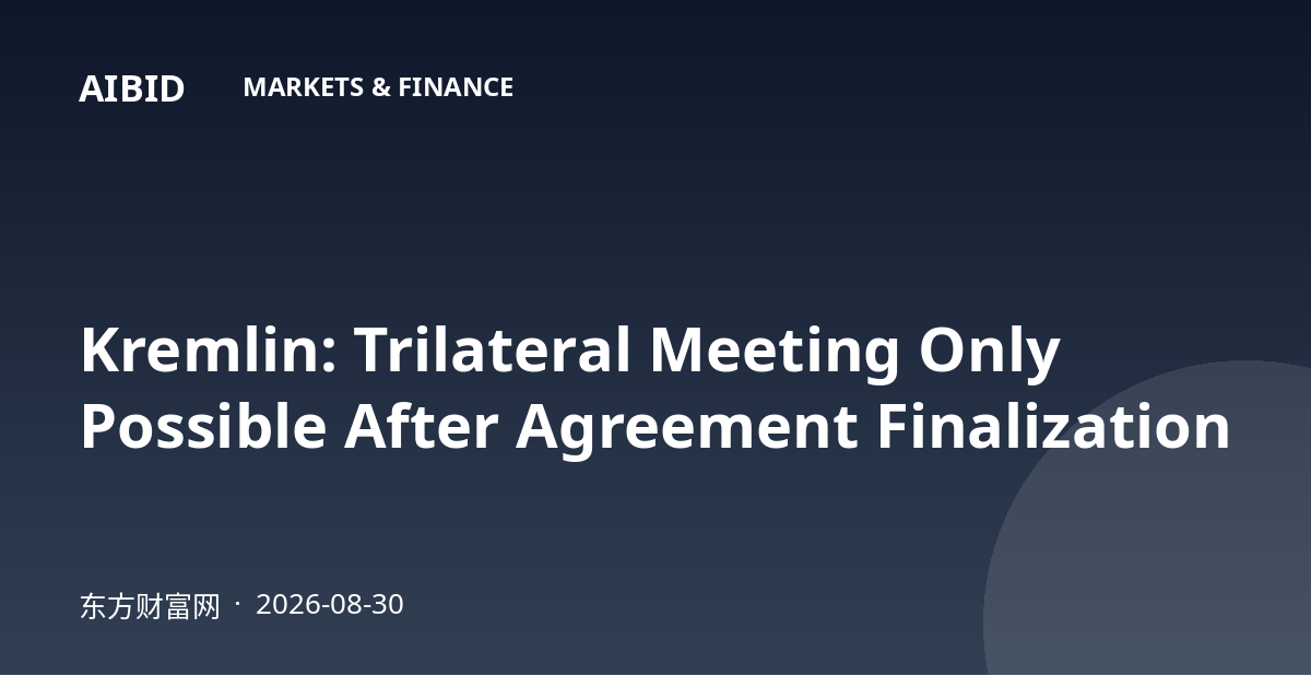 Kremlin: Trilateral Meeting Only Possible After Agreement Finalization