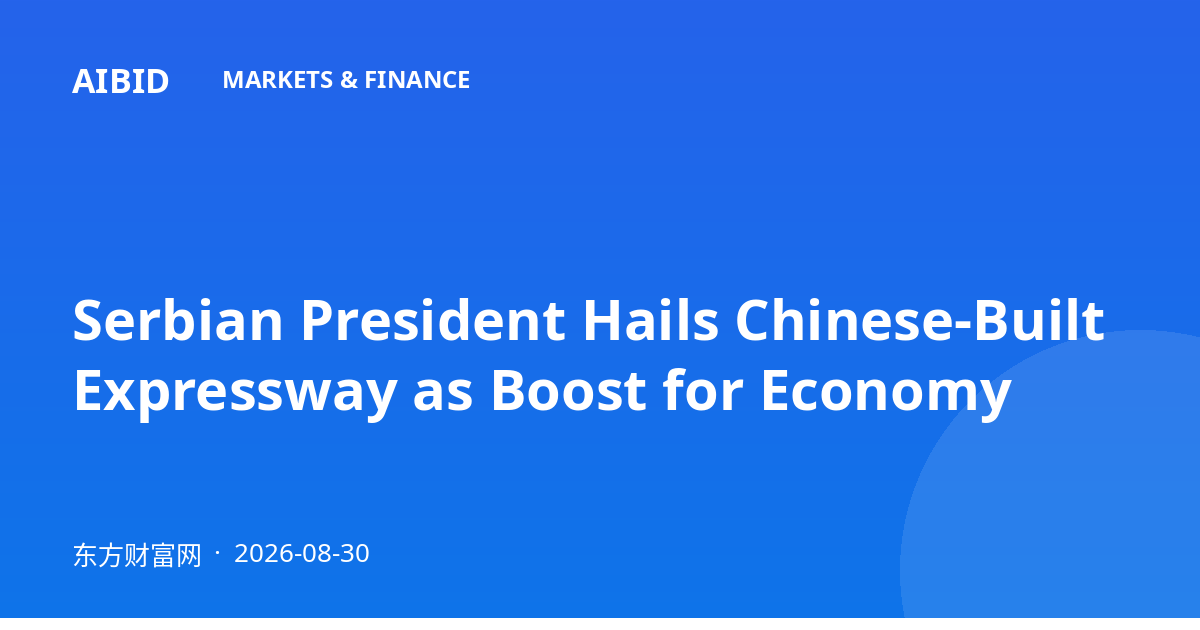 Serbian President Hails Chinese-Built Expressway as Boost for Economy