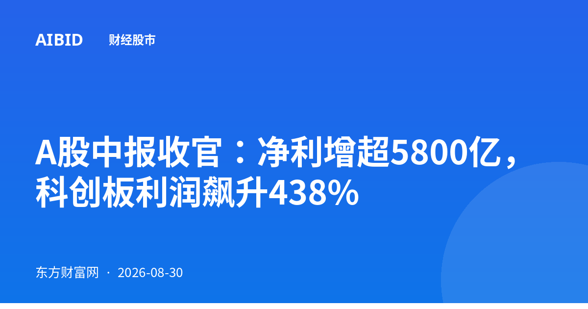 A股中报收官：净利增超5800亿，科创板利润飙升438%
