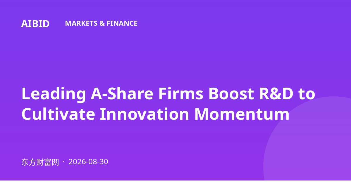 Leading A-Share Firms Boost R&D to Cultivate Innovation Momentum