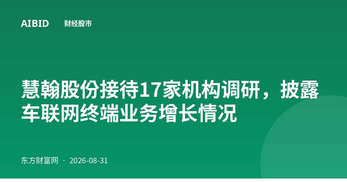 慧翰股份接待17家机构调研，披露车联网终端业务增长情况