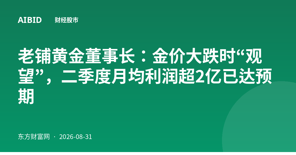 老铺黄金董事长：金价大跌时“观望”，二季度月均利润超2亿已达预期