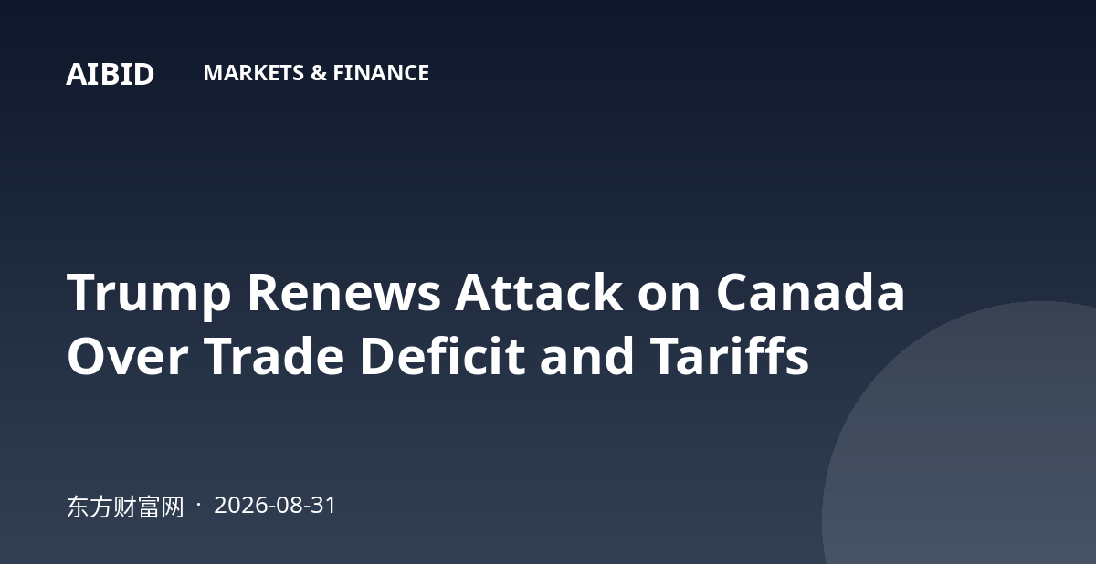 Trump Renews Attack on Canada Over Trade Deficit and Tariffs