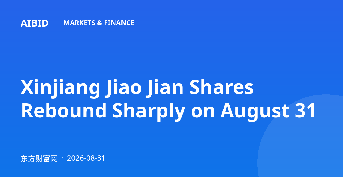 Xinjiang Jiao Jian Shares Rebound Sharply on August 31