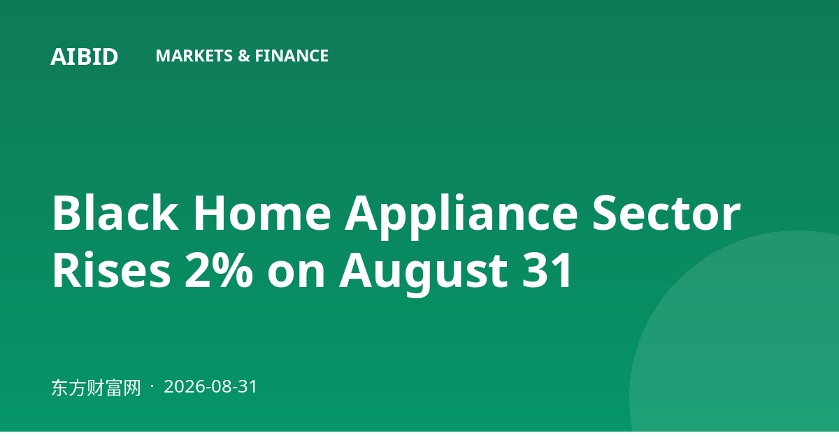 Black Home Appliance Sector Rises 2% on August 31