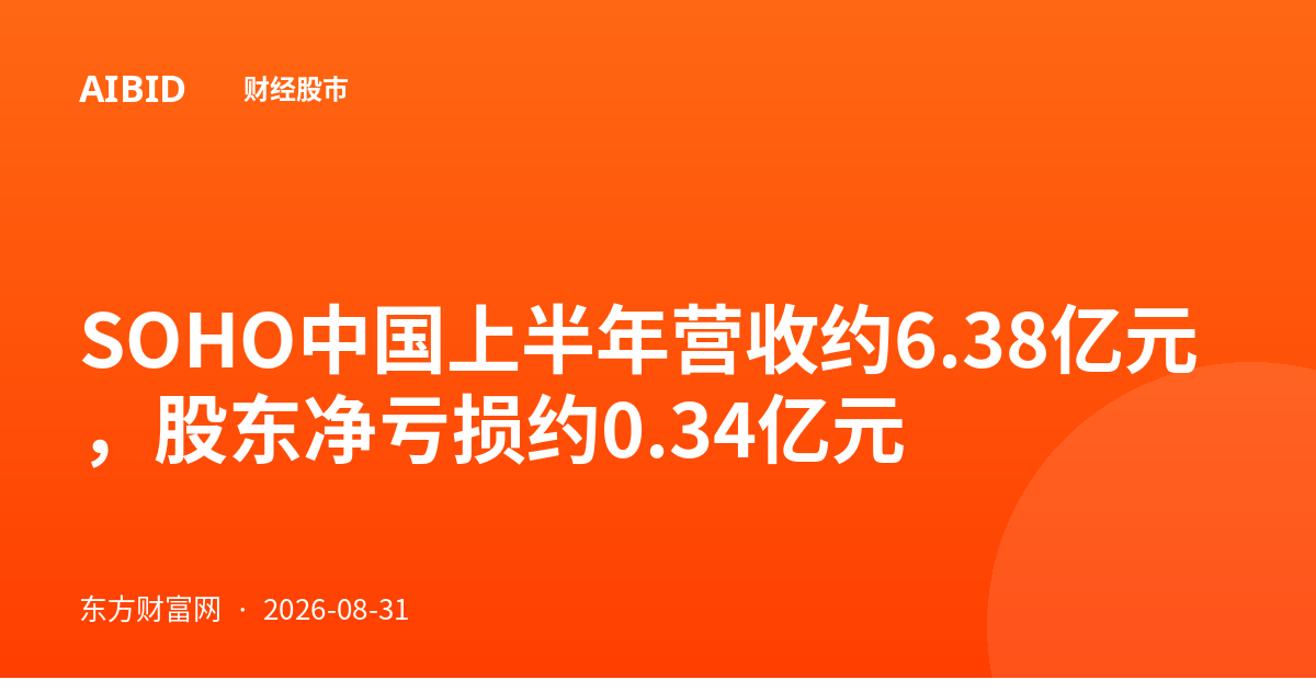 SOHO中国上半年营收约6.38亿元，股东净亏损约0.34亿元