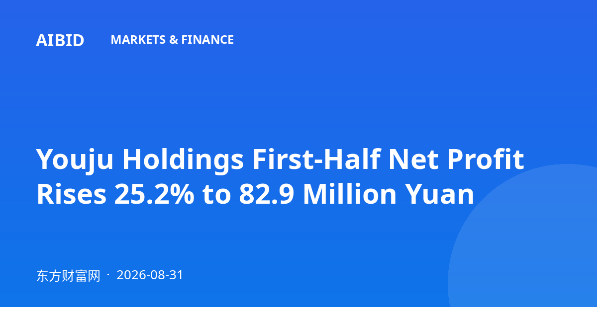 Youju Holdings First-Half Net Profit Rises 25.2% to 82.9 Million Yuan