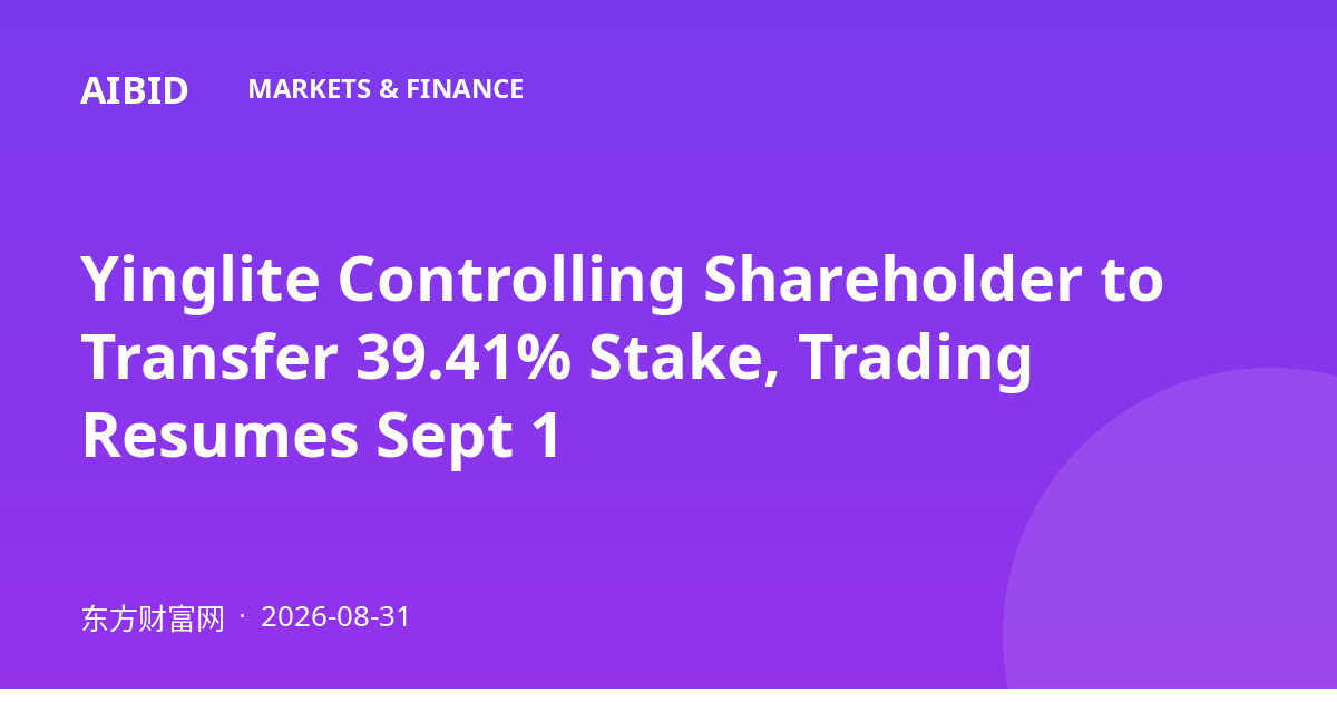 Yinglite Controlling Shareholder to Transfer 39.41% Stake, Trading Resumes Sept 1