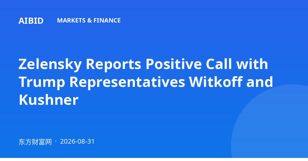 Zelensky Reports Positive Call with Trump Representatives Witkoff and Kushner