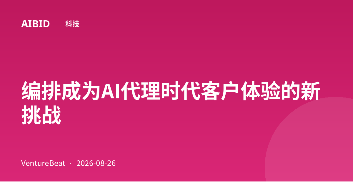 编排成为AI代理时代客户体验的新挑战