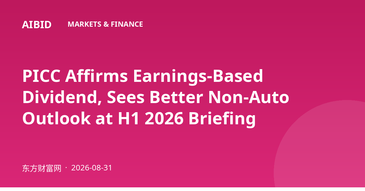 PICC Affirms Earnings-Based Dividend, Sees Better Non-Auto Outlook at H1 2026 Briefing