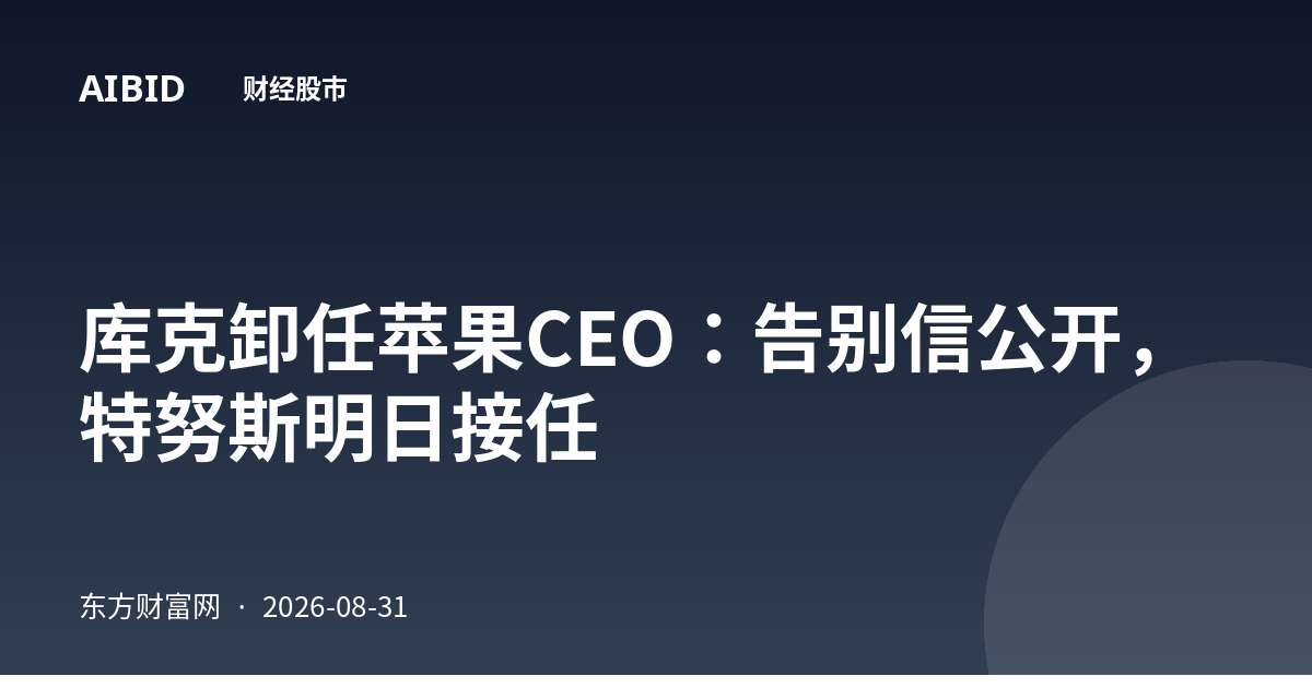 库克卸任苹果CEO：告别信公开，特努斯明日接任