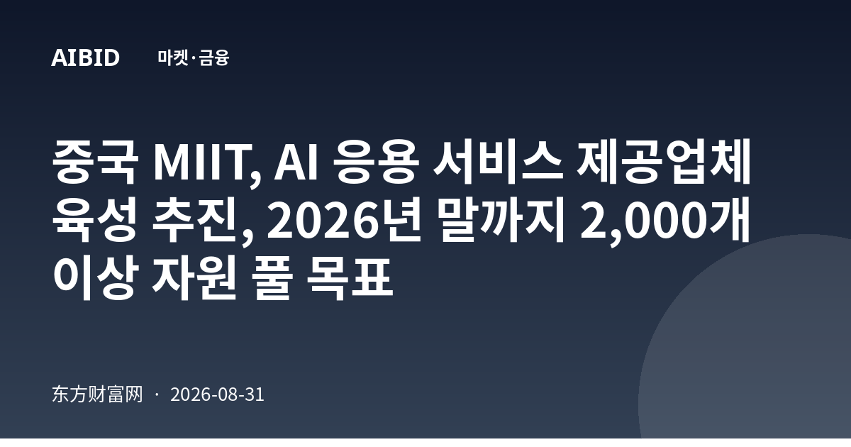 중국 MIIT, AI 응용 서비스 제공업체 육성 추진, 2026년 말까지 2,000개 이상 자원 풀 목표
