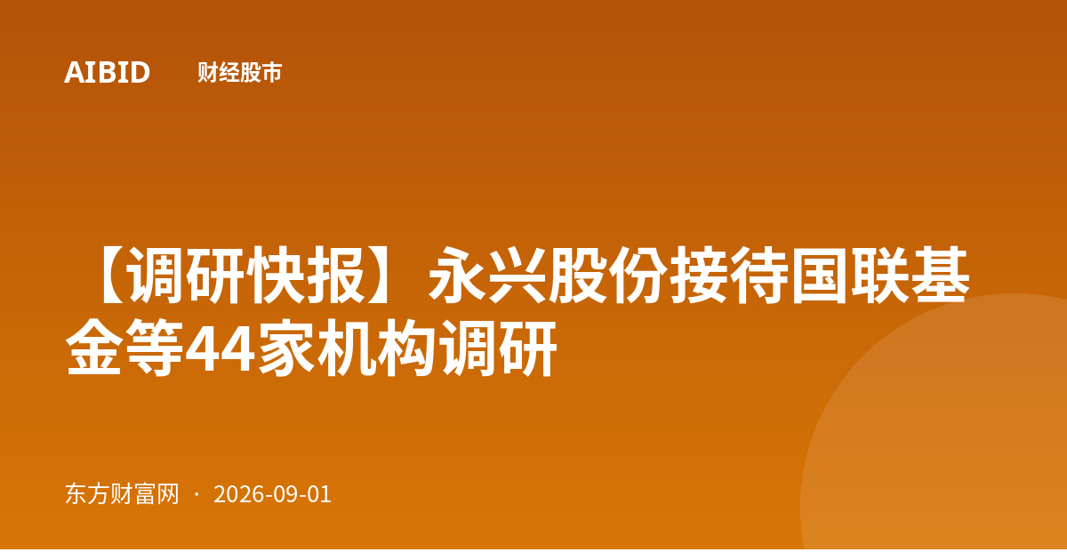 【调研快报】永兴股份接待国联基金等44家机构调研