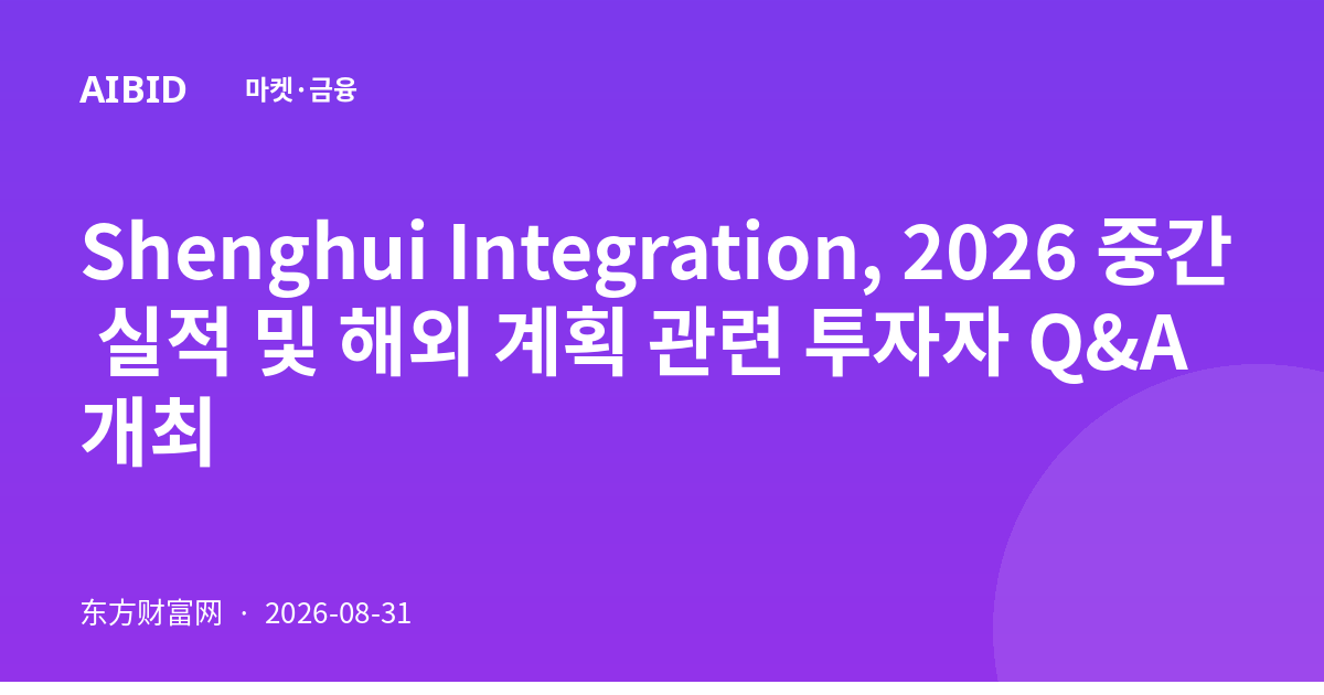 Shenghui Integration, 2026 중간 실적 및 해외 계획 관련 투자자 Q&A 개최
