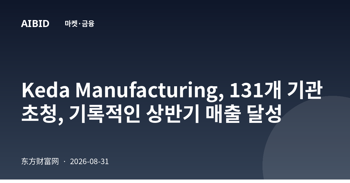 Keda Manufacturing, 131개 기관 초청, 기록적인 상반기 매출 달성