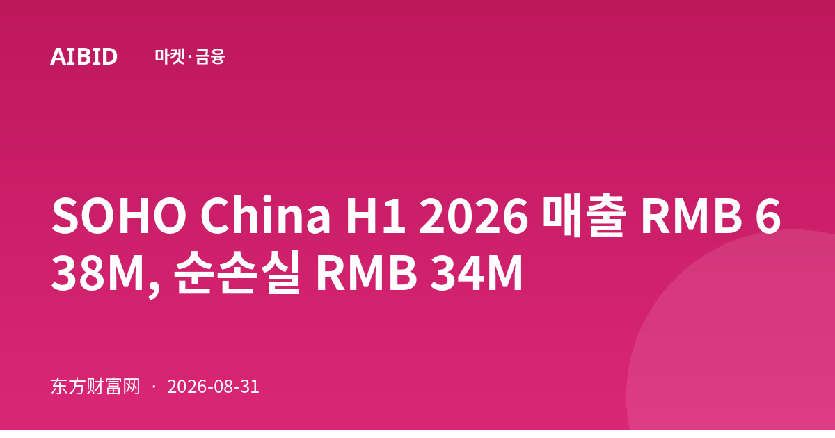 SOHO China H1 2026 매출 RMB 638M, 순손실 RMB 34M