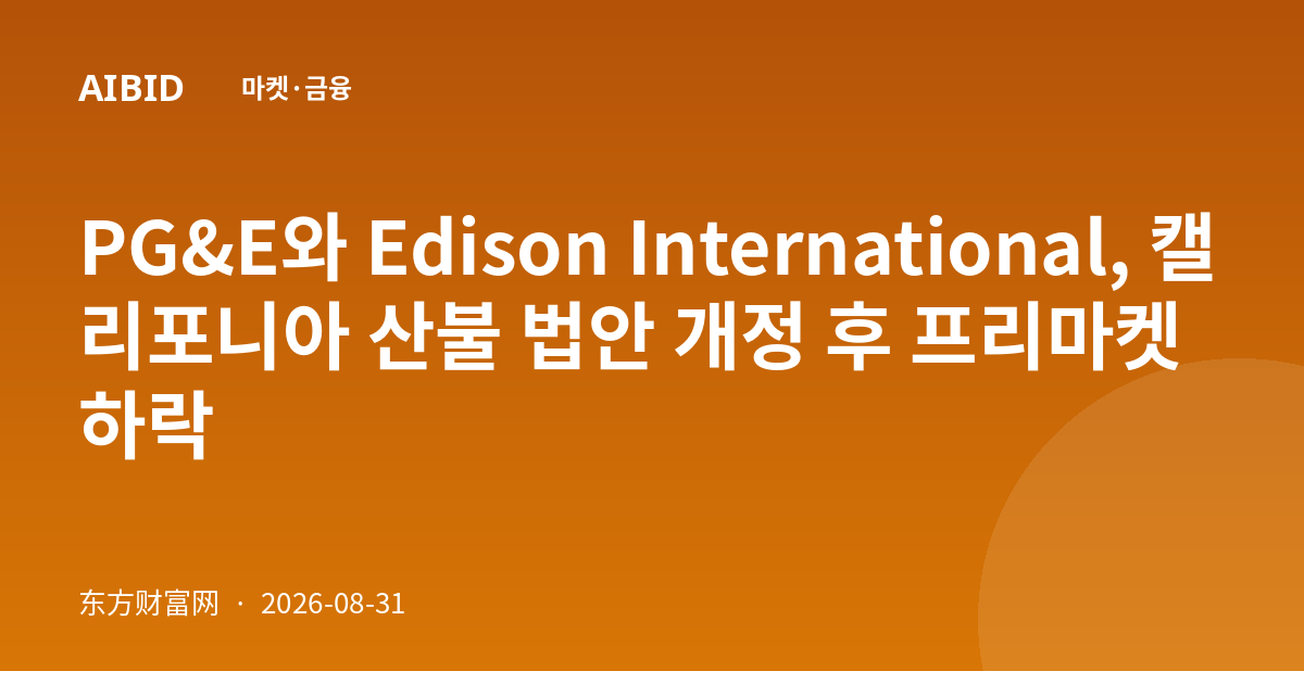 PG&E와 Edison International, 캘리포니아 산불 법안 개정 후 프리마켓 하락