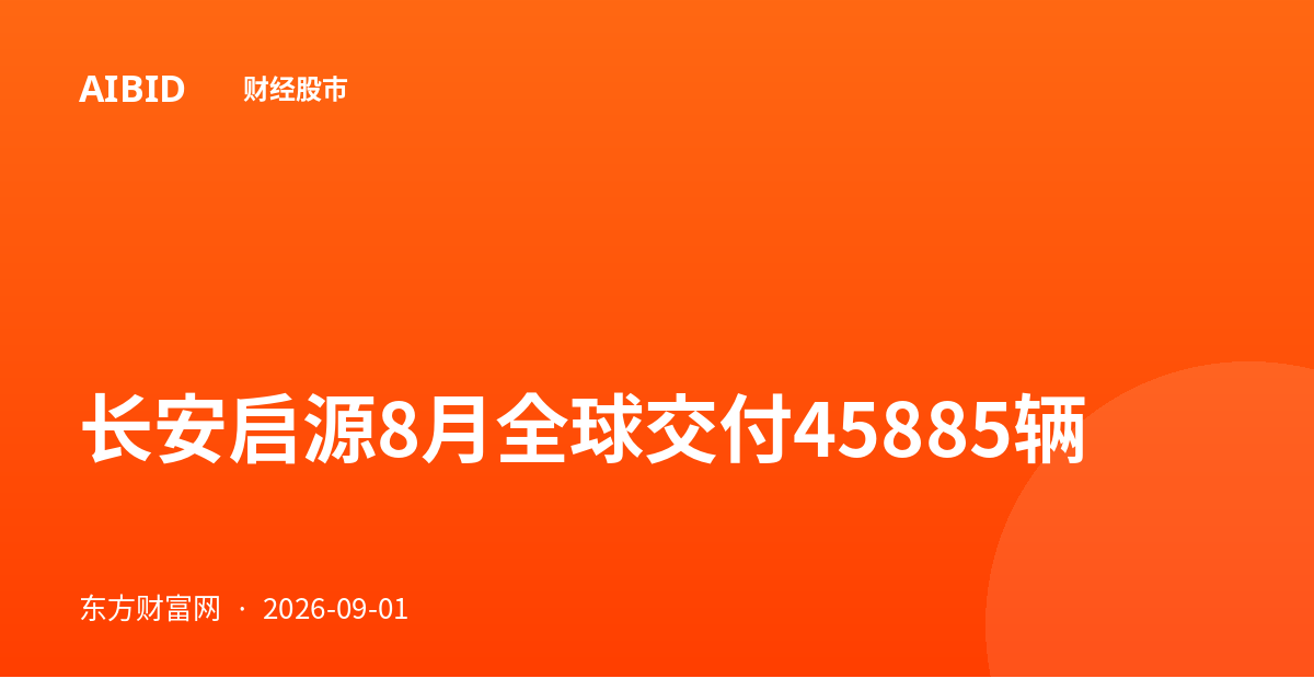长安启源8月全球交付45885辆