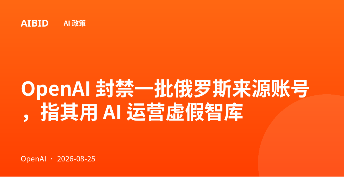 OpenAI 封禁一批俄罗斯来源账号，指其用 AI 运营虚假智库