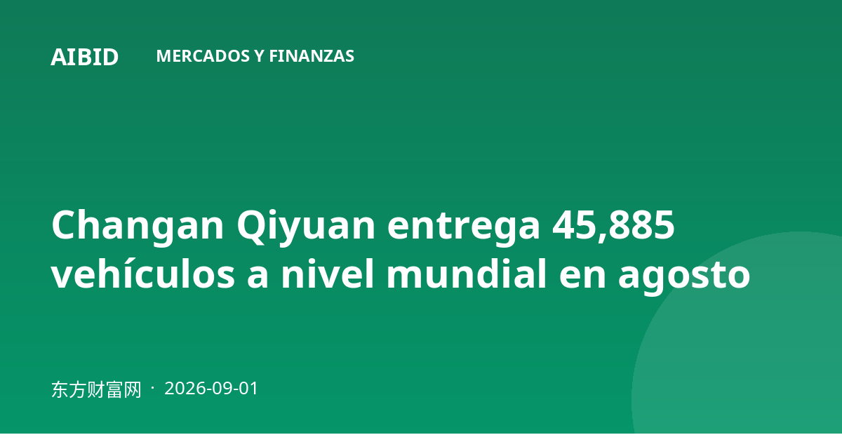 Changan Qiyuan entrega 45,885 vehículos a nivel mundial en agosto