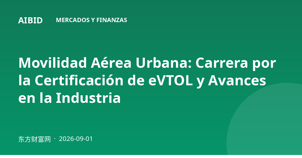 Movilidad Aérea Urbana: Carrera por la Certificación de eVTOL y Avances en la Industria