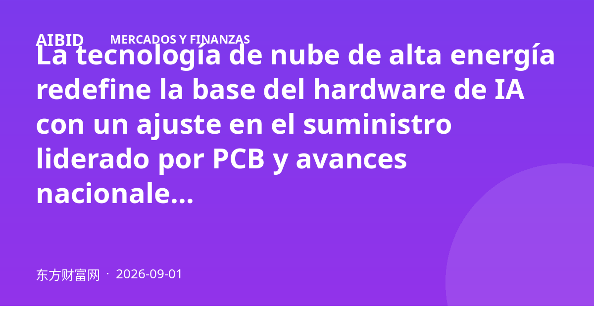 La tecnología de nube de alta energía redefine la base del hardware de IA con un ajuste en el suministro liderado por PCB y avances nacionales