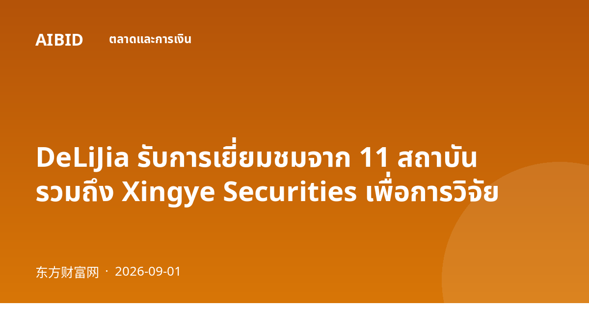 DeLiJia รับการเยี่ยมชมจาก 11 สถาบัน รวมถึง Xingye Securities เพื่อการวิจัย