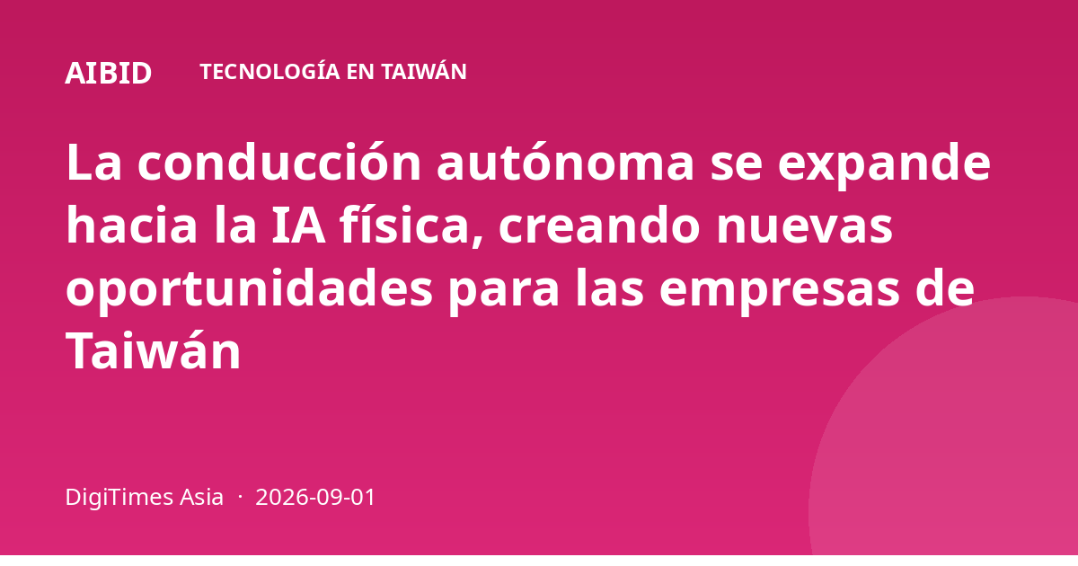 La conducción autónoma se expande hacia la IA física, creando nuevas oportunidades para las empresas de Taiwán