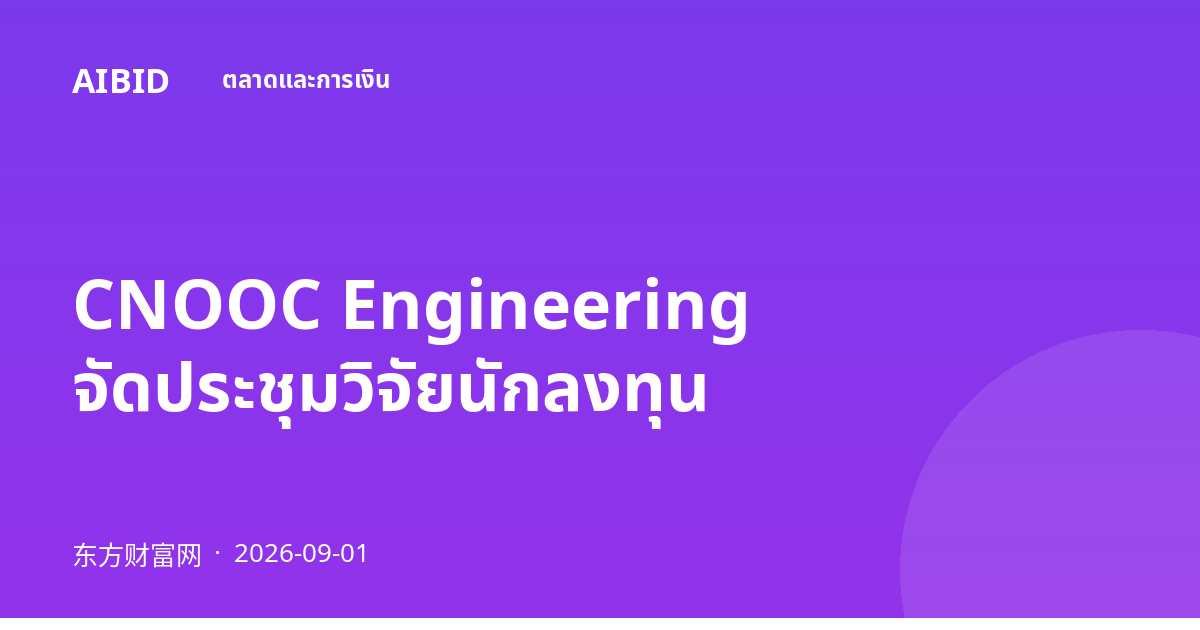 CNOOC Engineering จัดประชุมวิจัยนักลงทุน