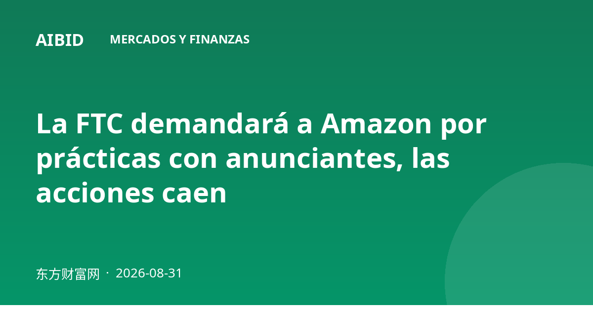 La FTC demandará a Amazon por prácticas con anunciantes, las acciones caen