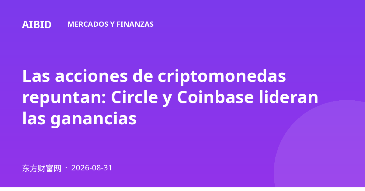 Las acciones de criptomonedas repuntan: Circle y Coinbase lideran las ganancias