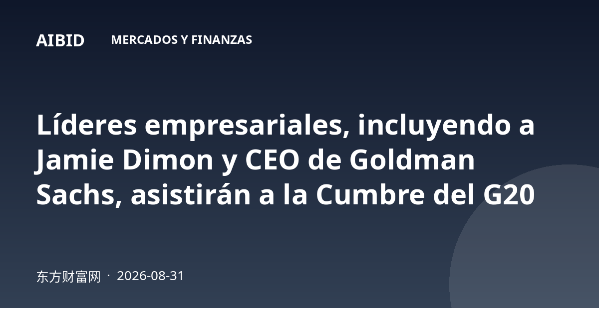Líderes empresariales, incluyendo a Jamie Dimon y CEO de Goldman Sachs, asistirán a la Cumbre del G20
