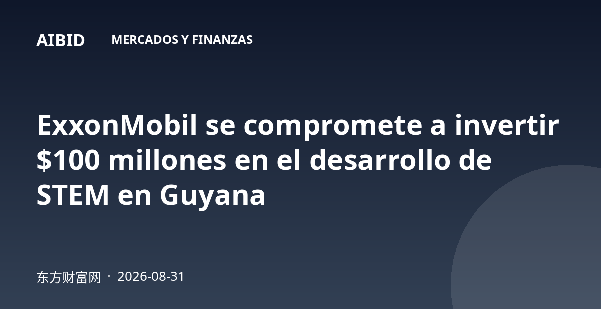 ExxonMobil se compromete a invertir $100 millones en el desarrollo de STEM en Guyana