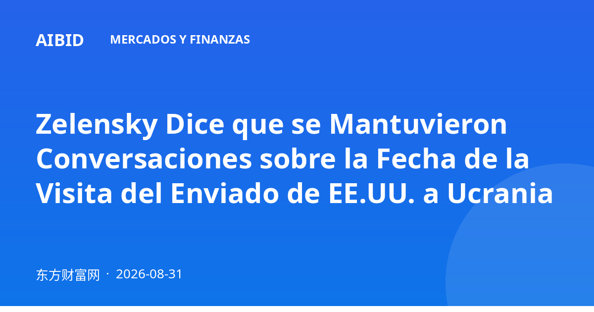 Zelensky Dice que se Mantuvieron Conversaciones sobre la Fecha de la Visita del Enviado de EE.UU. a Ucrania