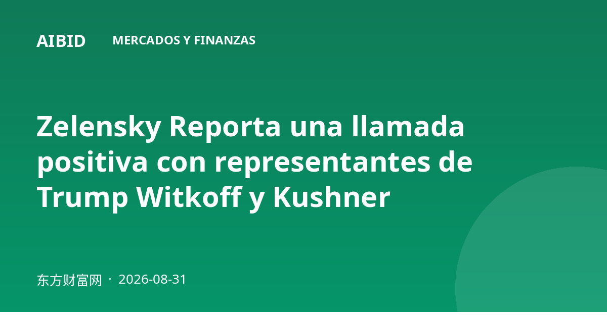 Zelensky Reporta una llamada positiva con representantes de Trump Witkoff y Kushner