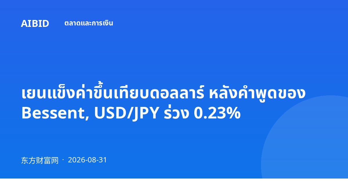 เยนแข็งค่าขึ้นเทียบดอลลาร์ หลังคำพูดของ Bessent, USD/JPY ร่วง 0.23%