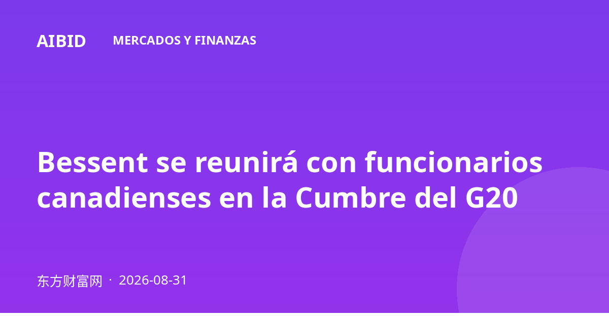 Bessent se reunirá con funcionarios canadienses en la Cumbre del G20