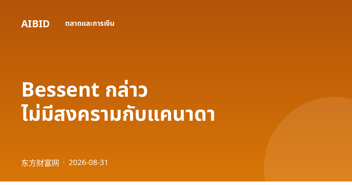 Bessent กล่าว ไม่มีสงครามกับแคนาดา