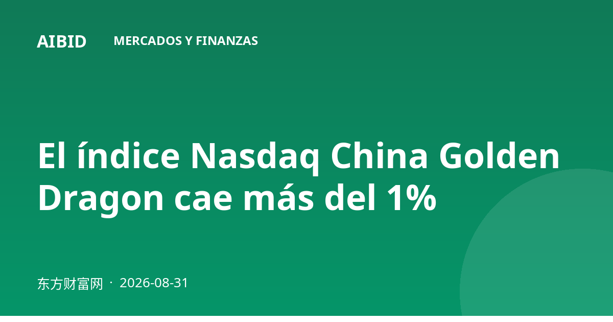 El índice Nasdaq China Golden Dragon cae más del 1%