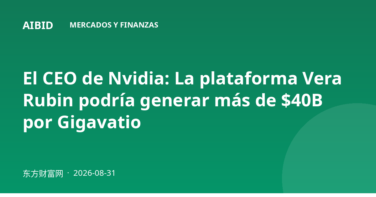El CEO de Nvidia: La plataforma Vera Rubin podría generar más de $40B por Gigavatio